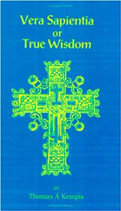 (image for) Vera Sapientia or True Wisdom by Thomas A Kempis